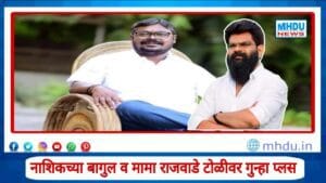 Nashik Crime Bagul Gang :बागुल टोळीचा नवा कारनामा! प्लॉटचा बळजबरीने ताबा घेत 57 लाखांची वसुली; मामा राजवाडे, अजय बागुलवर आणखी गुन्हा